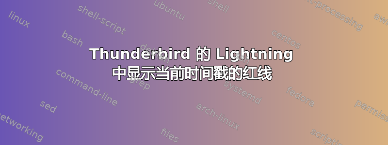 Thunderbird 的 Lightning 中显示当前时间戳的红线