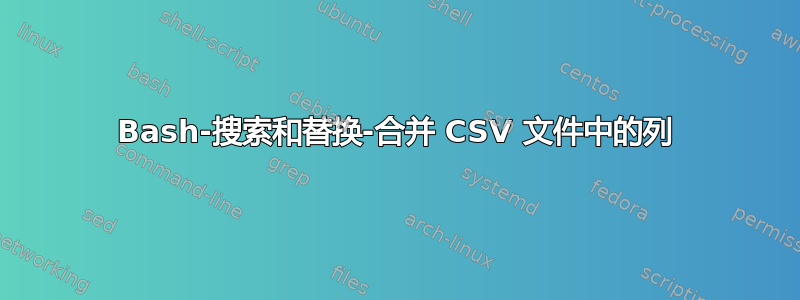 Bash-搜索和替换-合并 CSV 文件中的列