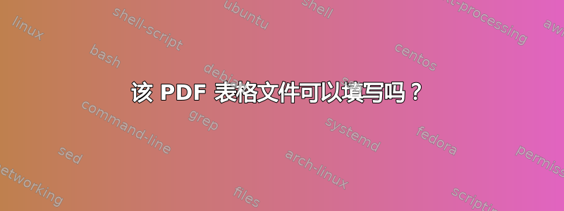 该 PDF 表格文件可以填写吗？