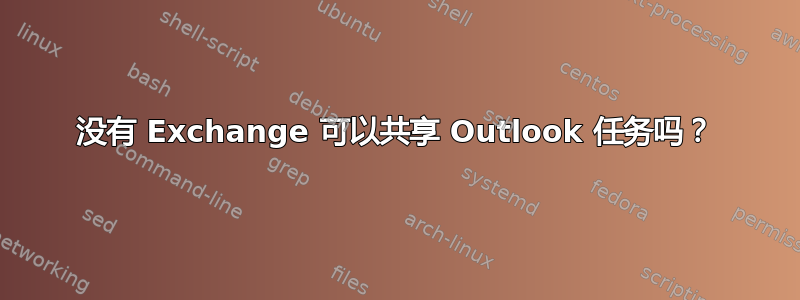 没有 Exchange 可以共享 Outlook 任务吗？