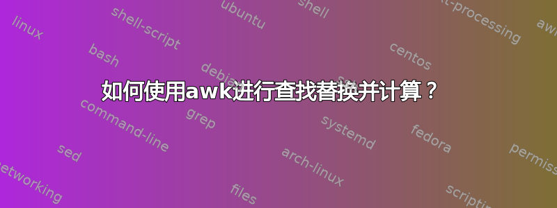 如何使用awk进行查找替换并计算？ 