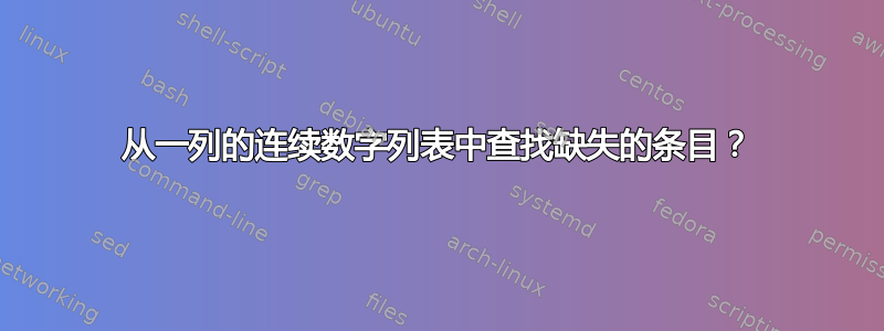 从一列的连续数字列表中查找缺失的条目？