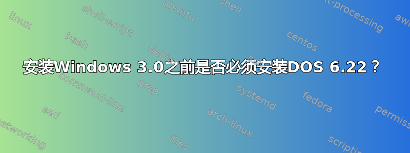 安装Windows 3.0之前是否必须安装DOS 6.22？