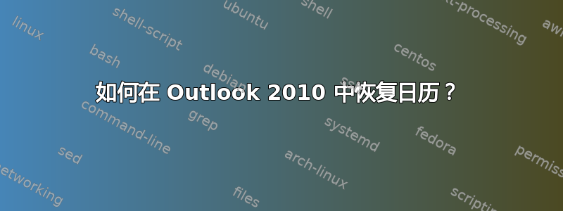 如何在 Outlook 2010 中恢复日历？