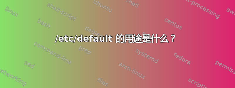 /etc/default 的用途是什么？