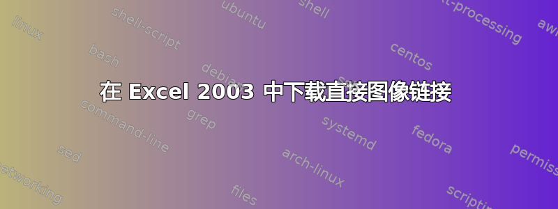 在 Excel 2003 中下载直接图像链接