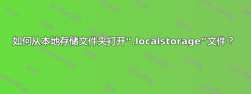 如何从本地存储文件夹打开“.localstorage”文件？