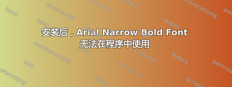 安装后，Arial Narrow Bold Font 无法在程序中使用
