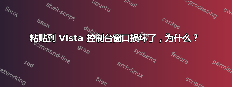 粘贴到 Vista 控制台窗口损坏了，为什么？