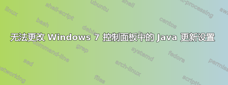 无法更改 Windows 7 控制面板中的 Java 更新设置