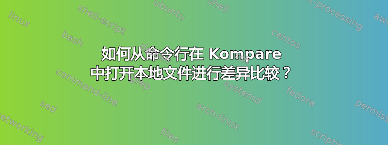 如何从命令行在 Kompare 中打开本地文件进行差异比较？