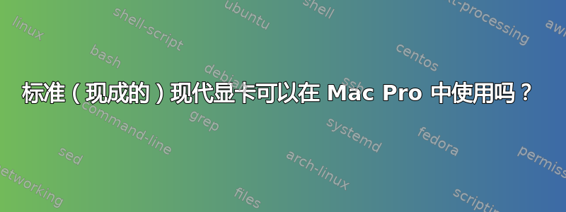 标准（现成的）现代显卡可以在 Mac Pro 中使用吗？