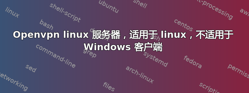 Openvpn linux 服务器，适用于 linux，不适用于 Windows 客户端