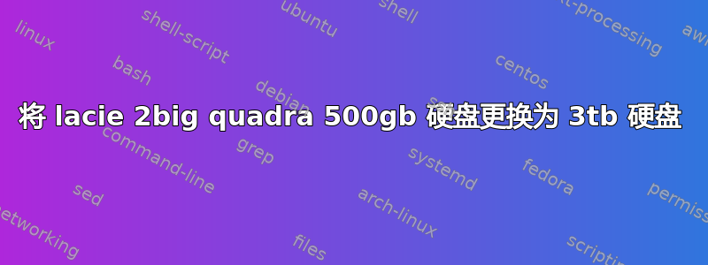 将 lacie 2big quadra 500gb 硬盘更换为 3tb 硬盘