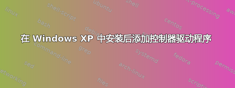 在 Windows XP 中安装后添加控制器驱动程序