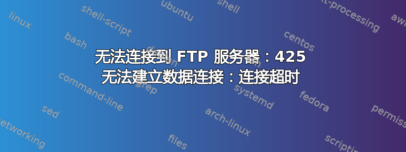 无法连接到 FTP 服务器：425 无法建立数据连接：连接超时