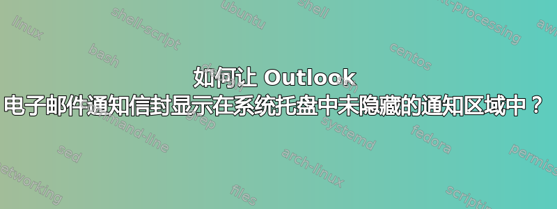 如何让 Outlook 电子邮件通知信封显示在系统托盘中未隐藏的通知区域中？