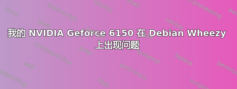 我的 NVIDIA Geforce 6150 在 Debian Wheezy 上出现问题