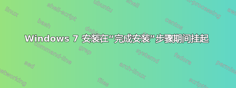 Windows 7 安装在“完成安装”步骤期间挂起