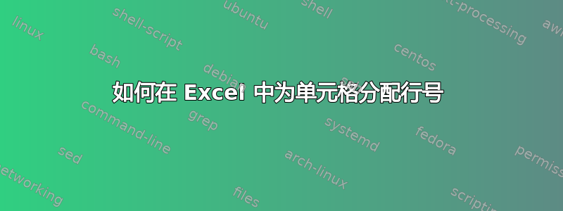 如何在 Excel 中为单元格分配行号