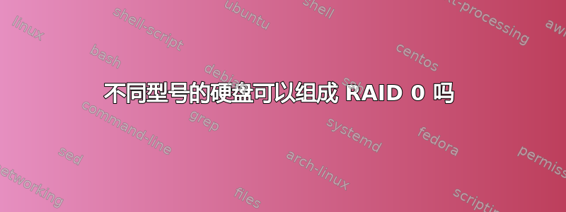 不同型号的硬盘可以组成 RAID 0 吗