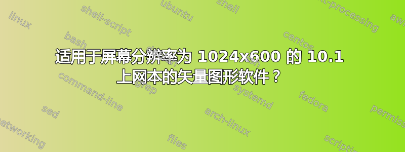 适用于屏幕分辨率为 1024x600 的 10.1 上网本的矢量图形软件？