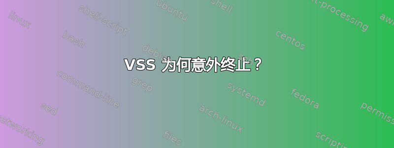 VSS 为何意外终止？