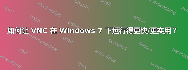 如何让 VNC 在 Windows 7 下运行得更快/更实用？