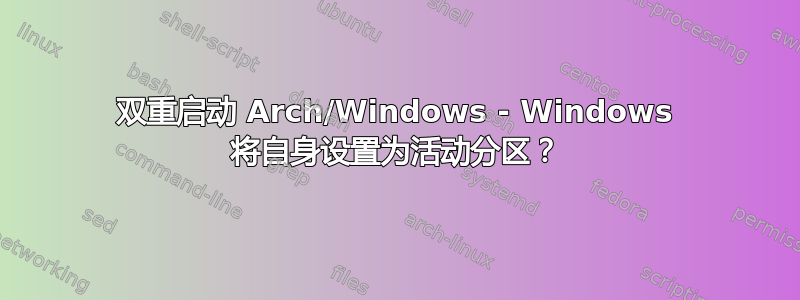 双重启动 Arch/Windows - Windows 将自身设置为活动分区？