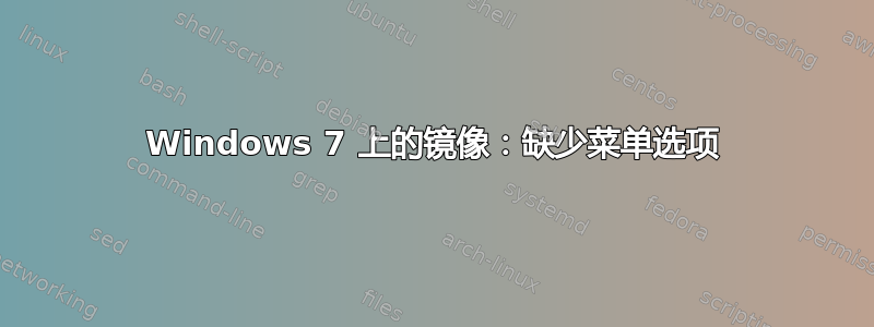 Windows 7 上的镜像：缺少菜单选项