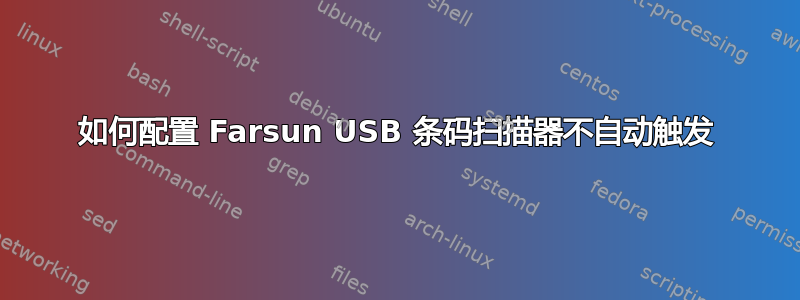 如何配置 Farsun USB 条码扫描器不自动触发