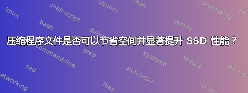 压缩程序文件是否可以节省空间并显著提升 SSD 性能？