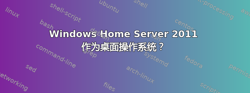 Windows Home Server 2011 作为桌面操作系统？