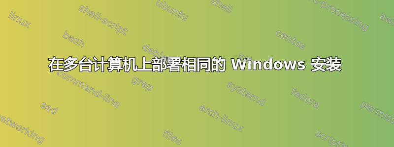 在多台计算机上部署相同的 Windows 安装