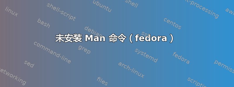 未安装 Man 命令（fedora）