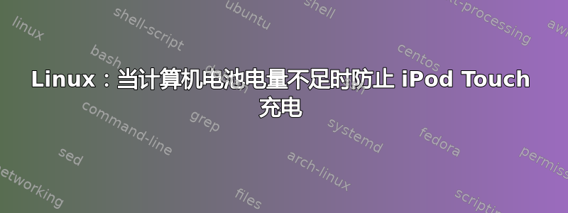 Linux：当计算机电池电量不足时防止 iPod Touch 充电
