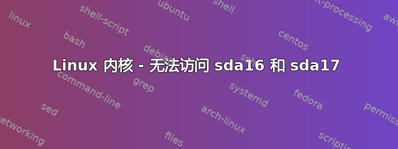 Linux 内核 - 无法访问 sda16 和 sda17