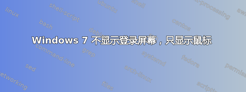 Windows 7 不显示登录屏幕，只显示鼠标