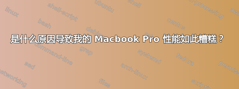 是什么原因导致我的 Macbook Pro 性能如此糟糕？