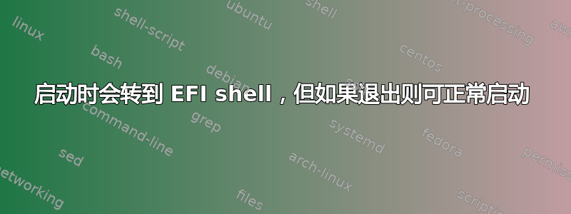 启动时会转到 EFI shell，但如果退出则可正常启动