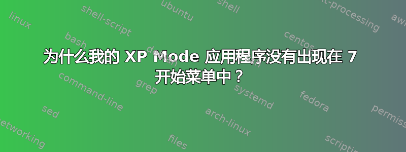 为什么我的 XP Mode 应用程序没有出现在 7 开始菜单中？