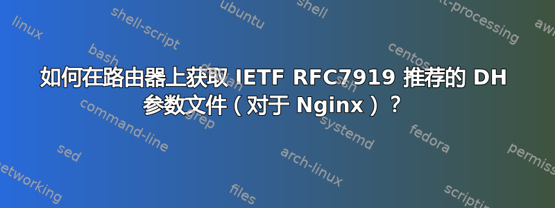 如何在路由器上获取 IETF RFC7919 推荐的 DH 参数文件（对于 Nginx）？