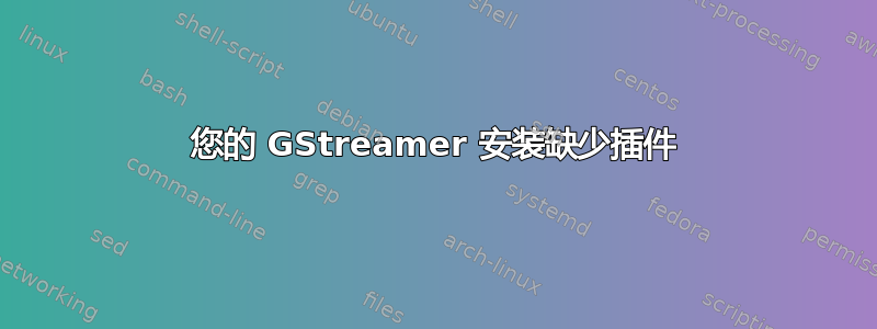 您的 GStreamer 安装缺少插件