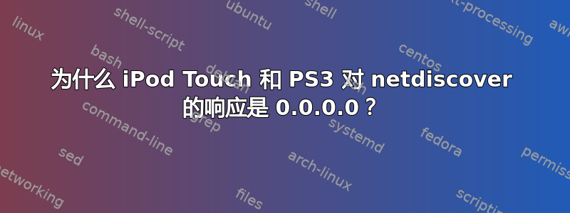 为什么 iPod Touch 和 PS3 对 netdiscover 的响应是 0.0.0.0？