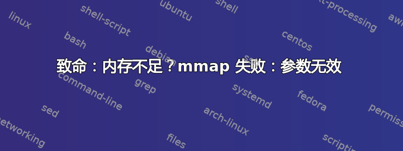 致命：内存不足？mmap 失败：参数无效