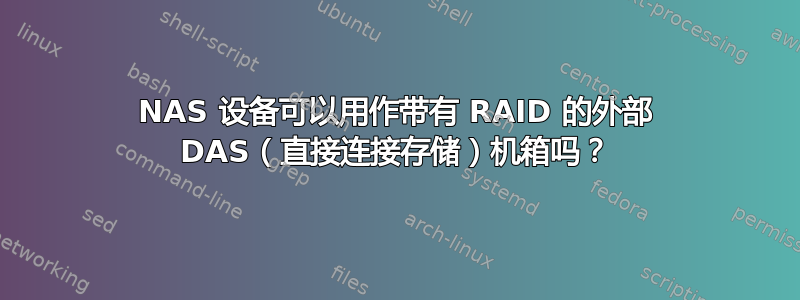 NAS 设备可以用作带有 RAID 的外部 DAS（直接连接存储）机箱吗？