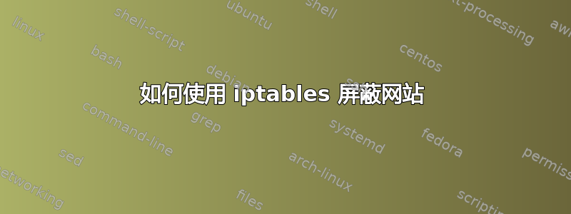 如何使用 iptables 屏蔽网站