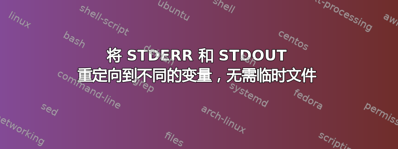 将 STDERR 和 STDOUT 重定向到不同的变量，无需临时文件