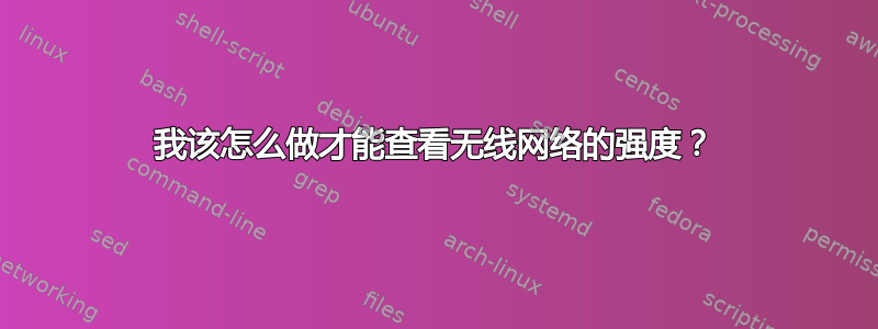 我该怎么做才能查看无线网络的强度？