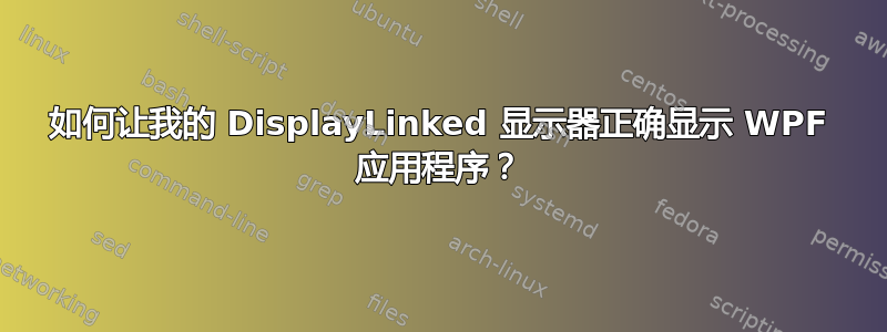 如何让我的 DisplayLinked 显示器正确显示 WPF 应用程序？